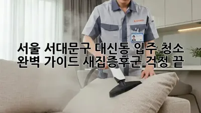 서울 서대문구 대신동 입주 청소 완벽 가이드: 새집증후군 걱정 끝!